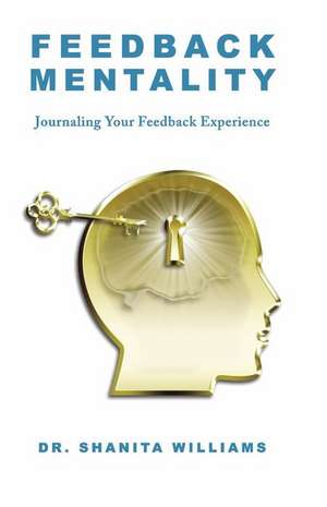 Feedback Mentality: Journaling Your Feedback Experience de Dr. Shanita Williams