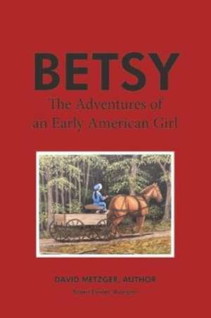 Betsy: The Adventures of an Early American Girl de David Metzger