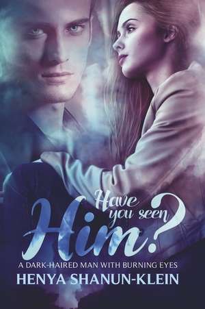 Have you seen Him?: A Dark-Haired Man with Burning Eyes de Henya Shanun-Klein