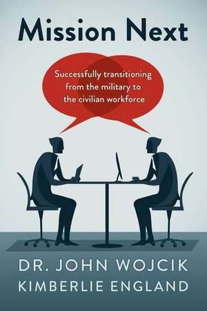 Mission Next: Successfully Transitioning from the Military to the Civilian Workforce de John Wojcik