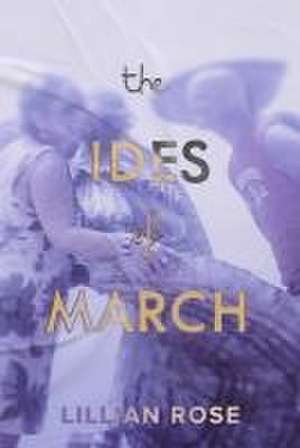 The Ides of March de Lillian Rose