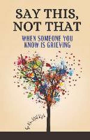 Say This, Not That: When Someone You Know Is Grieving de Kim West Kyle