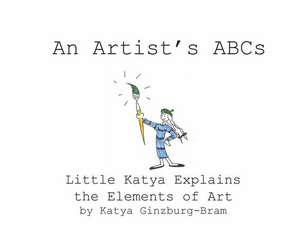 An Artist's ABCs: Little Katya Explains the Elements of Art de Katya Ginzburg-Bram