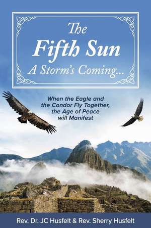 The Fifth Sun - A Storm's Coming...: When the Eagle and the Condor Fly Together, the Age of Peace Will Manifest. Volume 1 de Rev Jc Husfelt