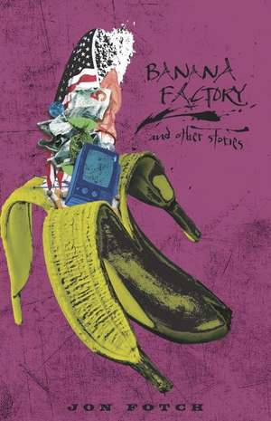 Banana Factory and Other Stories de Jon Fotch