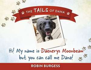 Hi! My Name Is Daenerys Moonbeam But You Can Call Me Dana!: Volume 1 de Robin Burgess