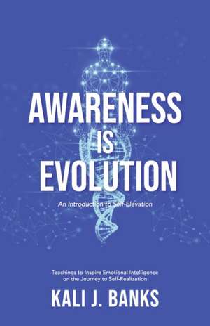 Awareness Is Evolution: An Introduction to Self-Elevation de Kali J. Banks