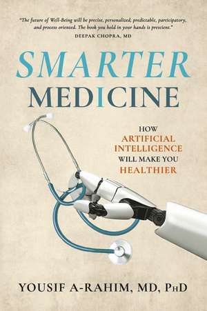 Smarter Medicine: How Artificial Intelligence Will Make You Healthier de Yousif A-Rahim MD