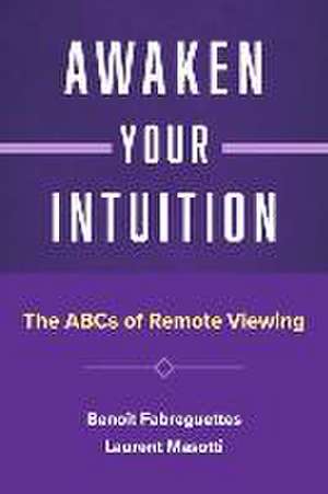 Awaken Your Intuition: The ABCs of Remote Viewing de Benoit Fabreguettes