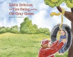 Little Britches, the Tire Swing, and the Old Gray Goose de Meagan Ezernack