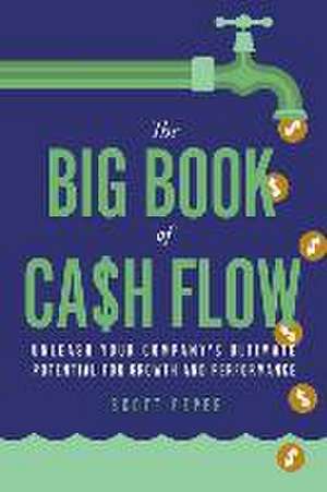 The Big Book of Cash Flow: Unleash Your Company's Ultimate Potential for Growth and Performance de Scott Peper