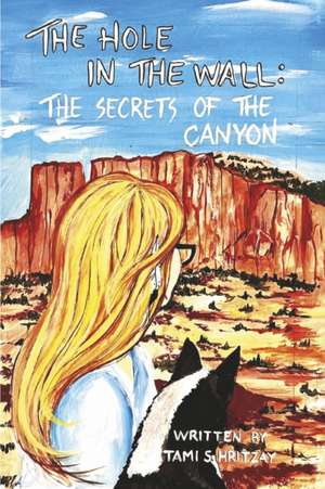 The Hole in the Wall: The Secrets of the Canyon Volume 3 de Tami S. Hritzay