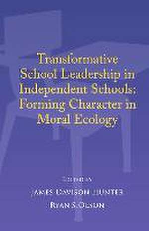 Transformative School Leadership in Independent Schools: Forming Character in Moral Ecology de James Davison Hunter