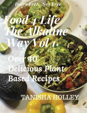 Food 4 Life the Alkaline Way Volume 1 de Tanisha Holley