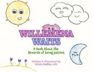 Willemena Waits: A Book about the Rewards of Being Patient Volume 1 de Krista Dudley Lpc