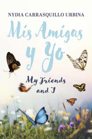 MIS Amigas Y Yo: My Friends and I de Nydia Carrasquillo Urbina