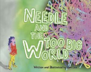 Needle and the Too Big World de Elim Lee