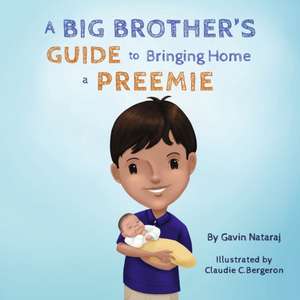 A Big Brother's Guide to Bringing Home a Preemie de Gavin Nataraj