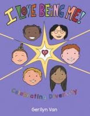 I Love Being Me!: Celebrating Diversity de Gerilyn van