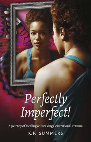 Perfectly Imperfect!: A Journey of Healing and Breaking Generational Trauma de K. P. Summers