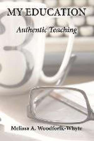 My Education: Authentic Teaching de Melissa A. Woodforlk-Whyte