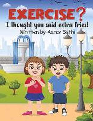 Exercise? I Thought You Said Extra Fries! de Aarav Sethi