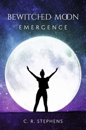 Bewitched Moon: Emergence Volume 1 de C. R. Stephens