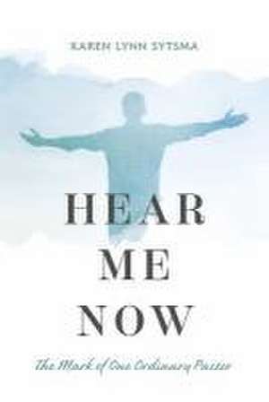 Hear Me Now: The Mark of One Ordinary Pastor de Karen Lynn Sytsma