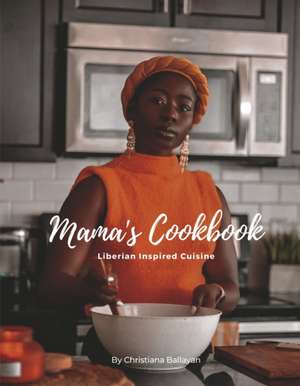 Mama's Cookbook: Liberian Inspired Cuisine de Christiana Ballayan