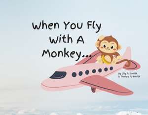 When You Fly with a Monkey...: Volume 1 de Glenda Fu Smith