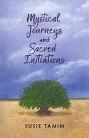 Mystical Journeys and Sacred Initiations de Susie Tamim