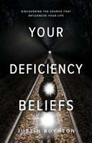 Your Deficiency Beliefs: Discovering the Source That Influences Your Life. de Justin Boynton