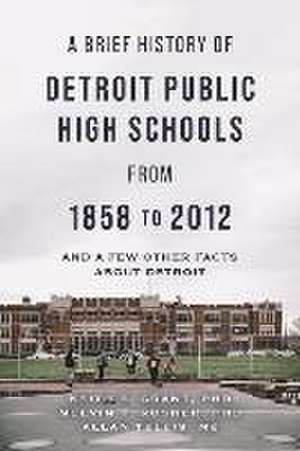 A Brief History of Detroit Public High Schools from 1858 to 2012: And Few Other Facts about Detroit de Keith B. Grant