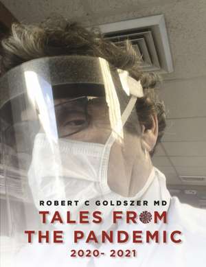 Tales from the Pandemic, 2020- 2021 de Robert C. Goldszer MD