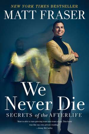 We Never Die: Secrets of the Afterlife de Matt Fraser