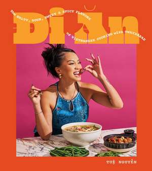 Di An: The Salty, Sour, Sweet and Spicy Flavors of Vietnamese Cooking with TwayDaBae (A Cookbook) de Tue Nguyen