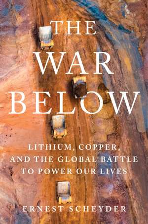 The War Below: Lithium, Copper, and the Global Battle to Power Our Lives de Ernest Scheyder