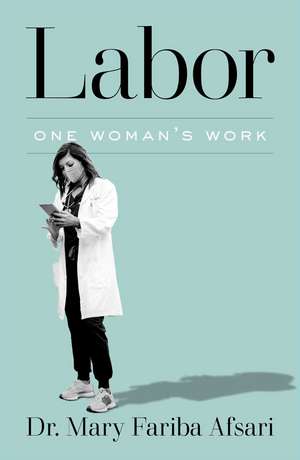 Labor: One Woman's Work de Dr. Mary Fariba Afsari