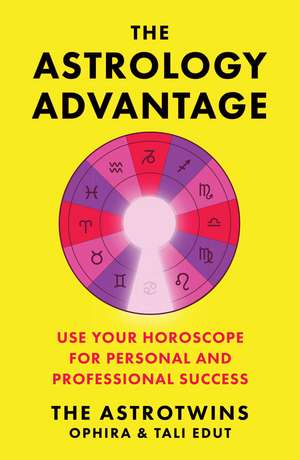 The Astrology Advantage: Use Your Horoscope for Personal and Professional Success de Ophira Edut