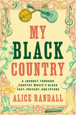 My Black Country: A Journey Through Country Music's Black Past, Present, and Future de Alice Randall