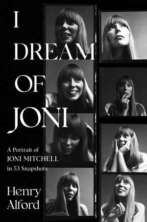 I Dream of Joni: A Portrait of Joni Mitchell in 53 Snapshots de Henry Alford