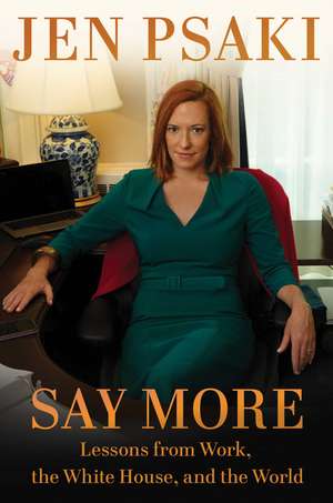 Say More: Lessons from Work, the White House, and the World de Jen Psaki