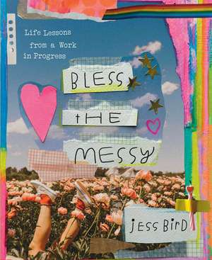 Bless the Messy: Life Lessons from a Work in Progress de Jess Bird