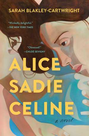 Alice Sadie Celine: A Novel de Sarah Blakley-Cartwright