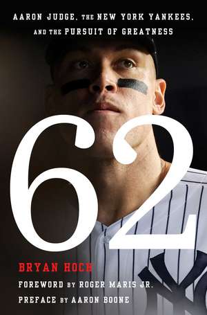 62: Aaron Judge, the New York Yankees, and the Pursuit of Greatness de Bryan Hoch