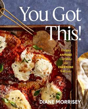 You Got This!: Recipes Anyone Can Make and Everyone Will Love (A Cookbook) de Diane Morrisey