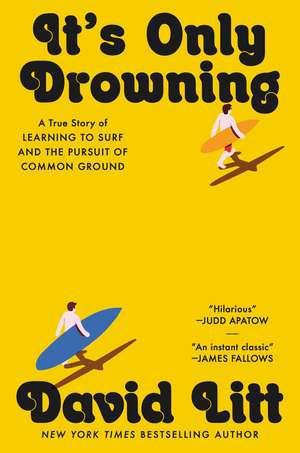 It's Only Drowning: A True Story of Learning to Surf and the Pursuit of Common Ground de David Litt