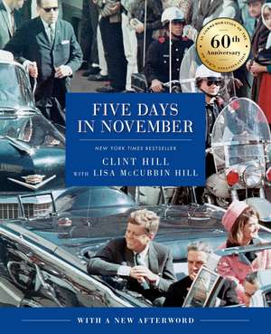 Five Days in November: In Commemoration of the 60th Anniversary of JFK's Assassination de Clint Hill