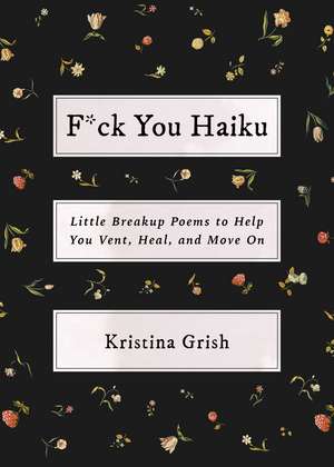 F*ck You Haiku: Little Breakup Poems to Help You Vent, Heal, and Move On de Kristina Grish