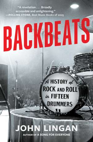 Backbeats: A History of Rock and Roll in Fifteen Drummers de John Lingan